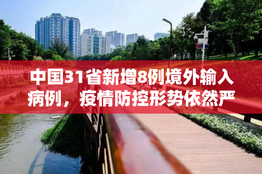 中国31省新增8例境外输入病例，疫情防控形势依然严峻,31省新增8境外输入