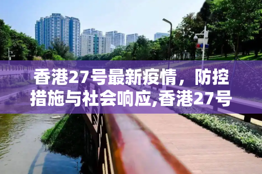 香港27号最新疫情，防控措施与社会响应,香港27号最新疫情