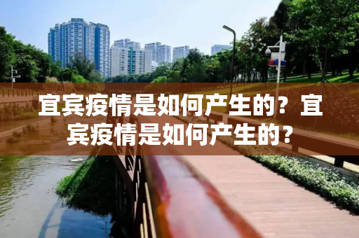宜宾疫情是如何产生的？宜宾疫情是如何产生的？