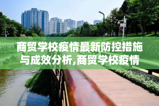 商贸学校疫情最新防控措施与成效分析,商贸学校疫情最新防控