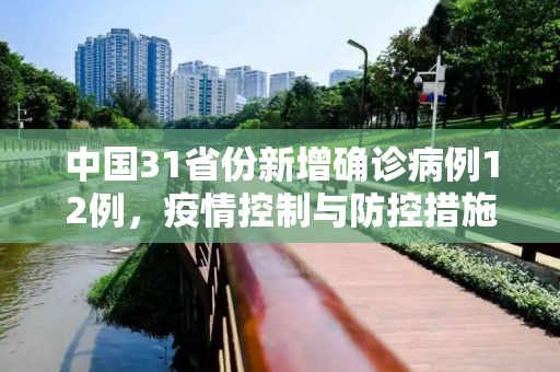 中国31省份新增确诊病例12例，疫情控制与防控措施的成效,31省份新增确诊病例12例
