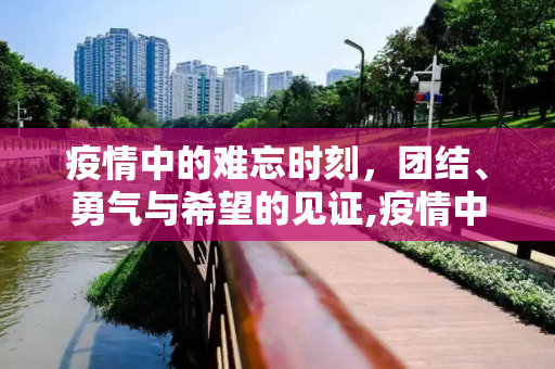 疫情中的难忘时刻，团结、勇气与希望的见证,疫情中的难忘时刻
