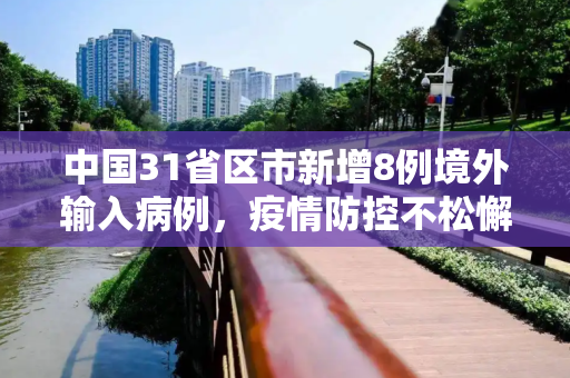 中国31省区市新增8例境外输入病例，疫情防控不松懈,31省区市新增8例境外输入