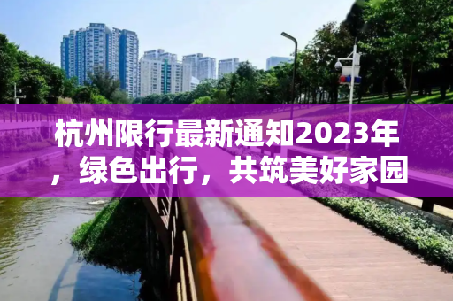 杭州限行最新通知2023年，绿色出行，共筑美好家园,杭州限行最新通知2023年