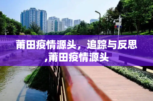 莆田疫情源头，追踪与反思,莆田疫情源头