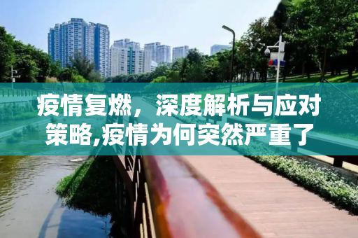 疫情复燃，深度解析与应对策略,疫情为何突然严重了？深度解析与应对策略