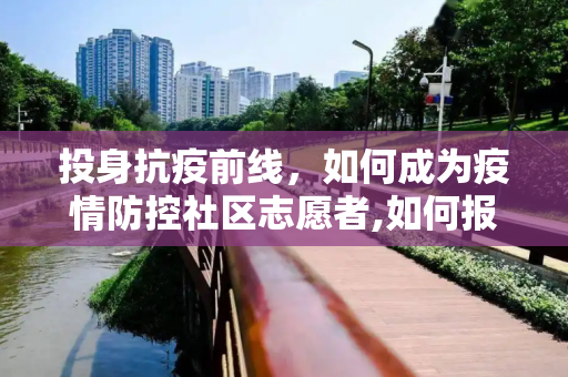 投身抗疫前线，如何成为疫情防控社区志愿者,如何报名成为疫情防控社区志愿者？