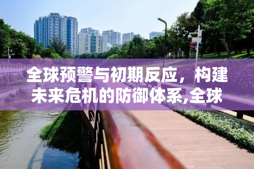 全球预警与初期反应，构建未来危机的防御体系,全球预警与初期反应