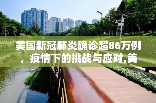 美国新冠肺炎确诊超86万例，疫情下的挑战与应对,美国新冠肺炎确诊超86万例