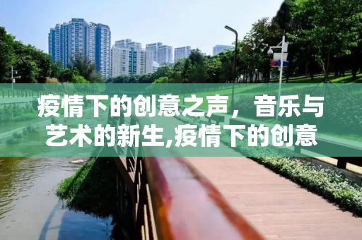 疫情下的创意之声，音乐与艺术的新生,疫情下的创意之声