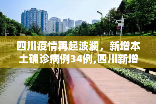 四川疫情再起波澜，新增本土确诊病例34例,四川新增本土确诊病例34例
