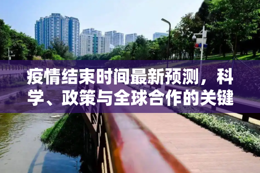 疫情结束时间最新预测，科学、政策与全球合作的关键,疫情结束时间最新预测