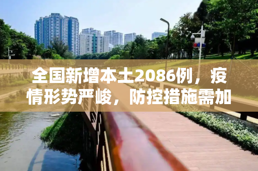 全国新增本土2086例，疫情形势严峻，防控措施需加强,全国新增本土2086例