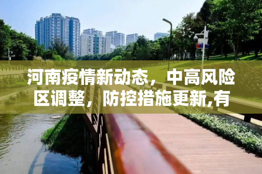 河南疫情新动态，中高风险区调整，防控措施更新,有变!河南中高风险区调整