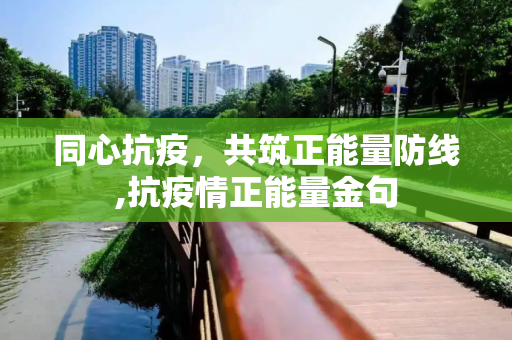 同心抗疫，共筑正能量防线,抗疫情正能量金句