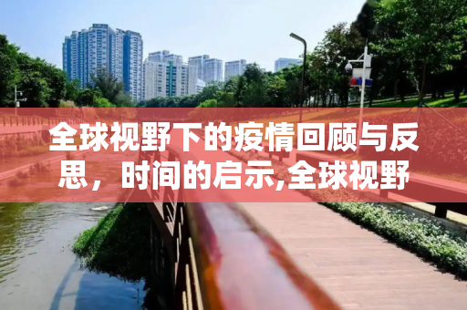 全球视野下的疫情回顾与反思，时间的启示,全球视野下对疫情开始时间的回顾与反思