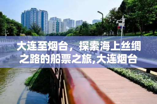 大连至烟台，探索海上丝绸之路的船票之旅,大连烟台船票