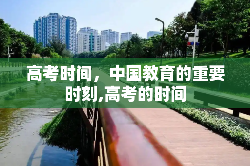 高考时间，中国教育的重要时刻,高考的时间