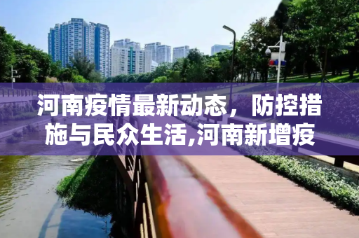 河南疫情最新动态，防控措施与民众生活,河南新增疫情最新消息
