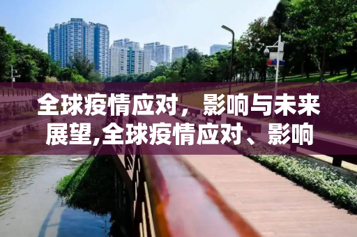 全球疫情应对，影响与未来展望,全球疫情应对、影响与未来展望