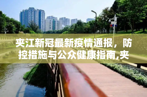 夹江新冠最新疫情通报，防控措施与公众健康指南,夹江新冠最新疫情通报
