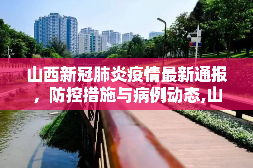 山西新冠肺炎疫情最新通报，防控措施与病例动态,山西新冠肺炎疫情最新通报