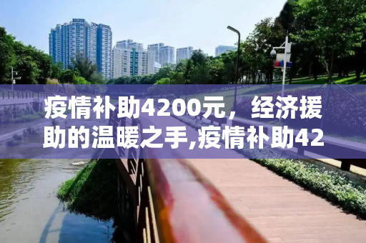 疫情补助4200元，经济援助的温暖之手,疫情补助4200元