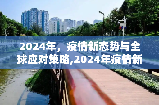 2024年，疫情新态势与全球应对策略,2024年疫情新态势