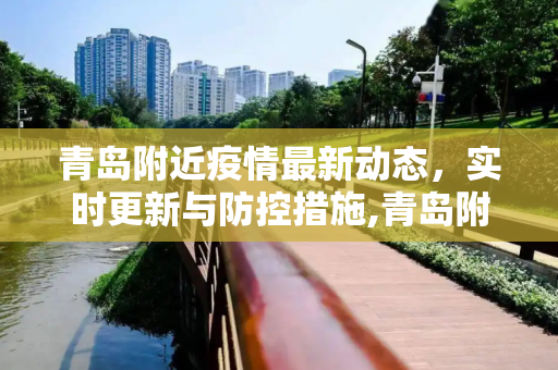 青岛附近疫情最新动态，实时更新与防控措施,青岛附近有疫情吗最新:青岛附近有疫情吗最新情况