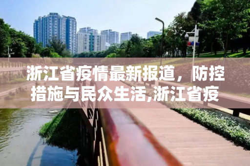 浙江省疫情最新报道，防控措施与民众生活,浙江省疫情最新报道