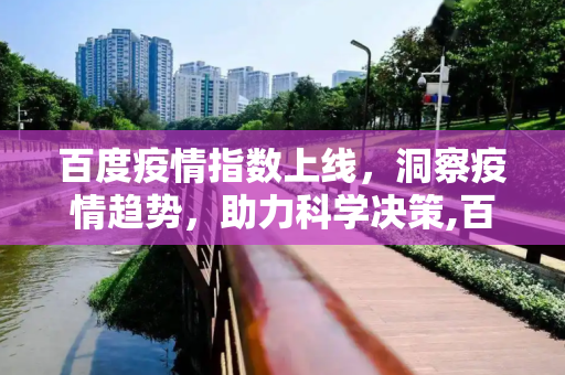 百度疫情指数上线，洞察疫情趋势，助力科学决策,百度疫情指数上线