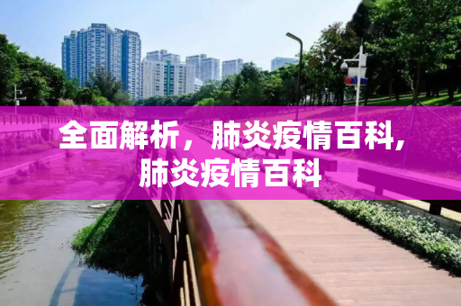 全面解析，肺炎疫情百科,肺炎疫情百科
