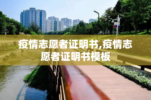 疫情志愿者证明书,疫情志愿者证明书模板