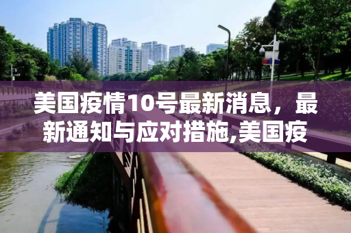 美国疫情10号最新消息，最新通知与应对措施,美国疫情10号最新消息:美国疫情最新通知
