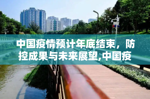 中国疫情预计年底结束，防控成果与未来展望,中国疫情预计年底结束
