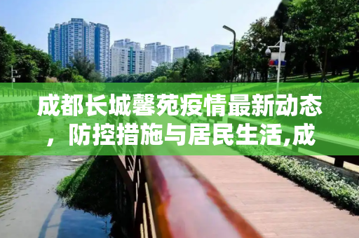 成都长城馨苑疫情最新动态，防控措施与居民生活,成都长城馨苑疫情最新