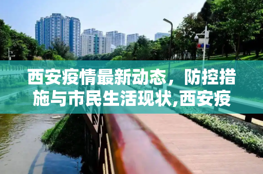 西安疫情最新动态，防控措施与市民生活现状,西安疫情最新公布