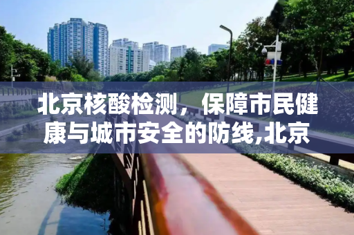 北京核酸检测，保障市民健康与城市安全的防线,北京核酸检测