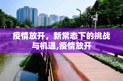 疫情放开，新常态下的挑战与机遇,疫情放开
