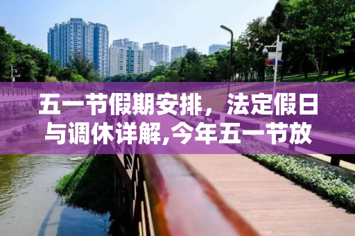 五一节假期安排，法定假日与调休详解,今年五一节放假法定是哪几天