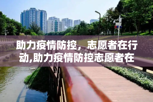助力疫情防控，志愿者在行动,助力疫情防控志愿者在行动