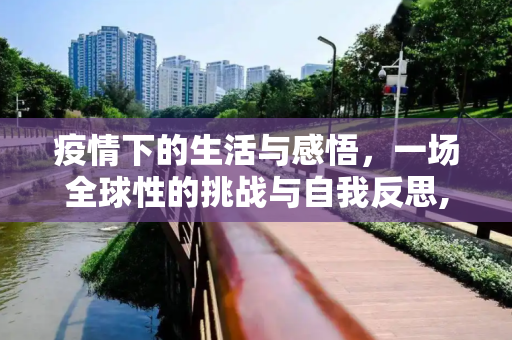 疫情下的生活与感悟，一场全球性的挑战与自我反思,疫情下的生活与感悟