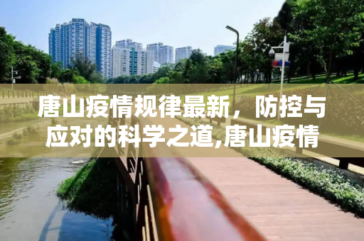 唐山疫情规律最新，防控与应对的科学之道,唐山疫情规律最新
