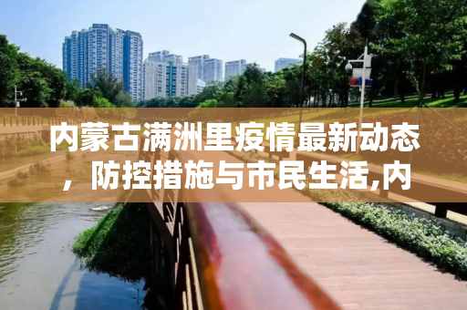 内蒙古满洲里疫情最新动态，防控措施与市民生活,内蒙古满洲里疫情最新消息