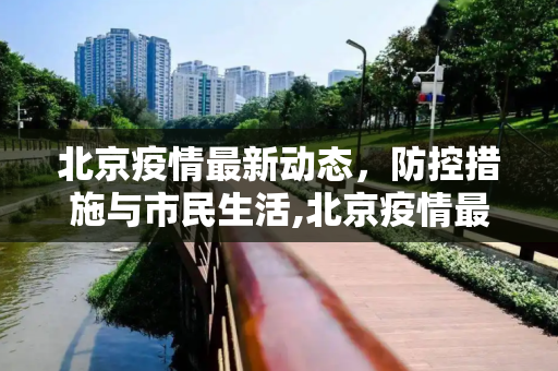 北京疫情最新动态，防控措施与市民生活,北京疫情最新动态