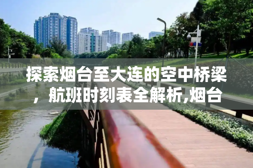 探索烟台至大连的空中桥梁，航班时刻表全解析,烟台到大连航班时刻表