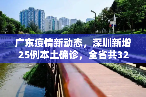 广东疫情新动态，深圳新增25例本土确诊，全省共32例,广东新增32例本土确诊25例在深圳