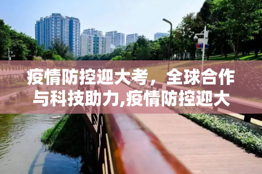 疫情防控迎大考，全球合作与科技助力,疫情防控迎大考
