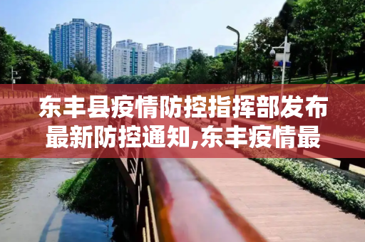 东丰县疫情防控指挥部发布最新防控通知,东丰疫情最新防控通知