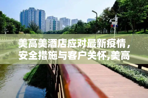 美高美酒店应对最新疫情，安全措施与客户关怀,美高美酒店最新疫情